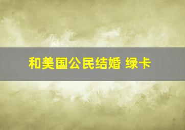 和美国公民结婚 绿卡